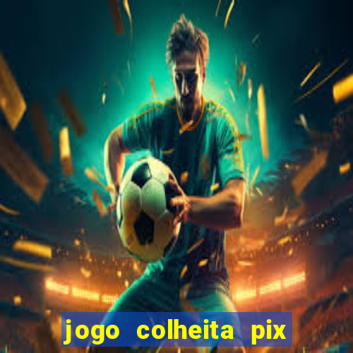 jogo colheita pix paga mesmo